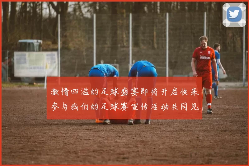 激情四溢的足球盛宴即将开启快来参与我们的足球赛宣传活动共同见证精彩瞬间