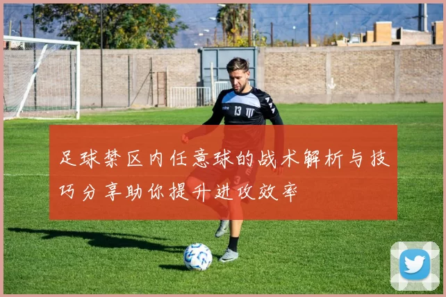 足球禁区内任意球的战术解析与技巧分享助你提升进攻效率